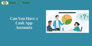 Can You Have 2 Cash App Accounts For Managing Your Banking Needs?